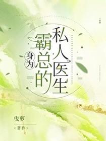 身为霸总的私人医生by