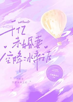千亿未婚妻空降冰帝后免费观看