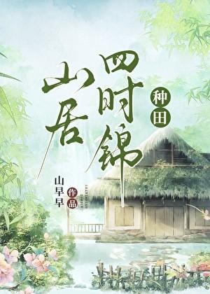 山居四时锦(种田) 山早早 笔趣阁