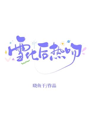 雪化后热吻作者晓鱼干