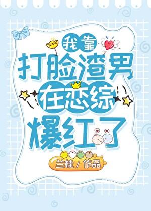 我靠打脸渣男在恋综爆红了百度