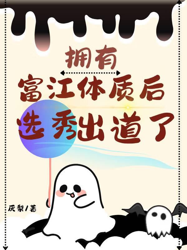 拥有富江体质后选秀出道了免费阅读