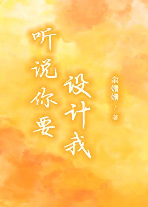 听说你要设计我余姗姗笔趣阁