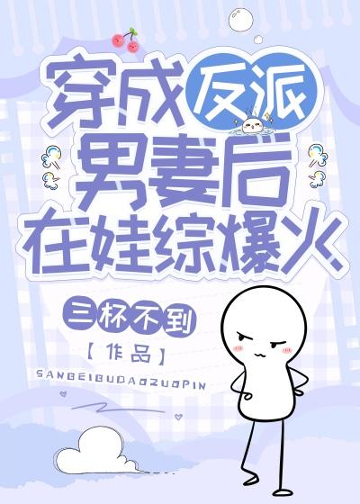 穿成反派男妻后在娃综爆火了免费阅