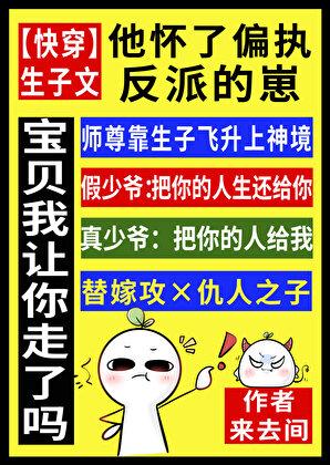 他怀了偏执反派的崽来去间