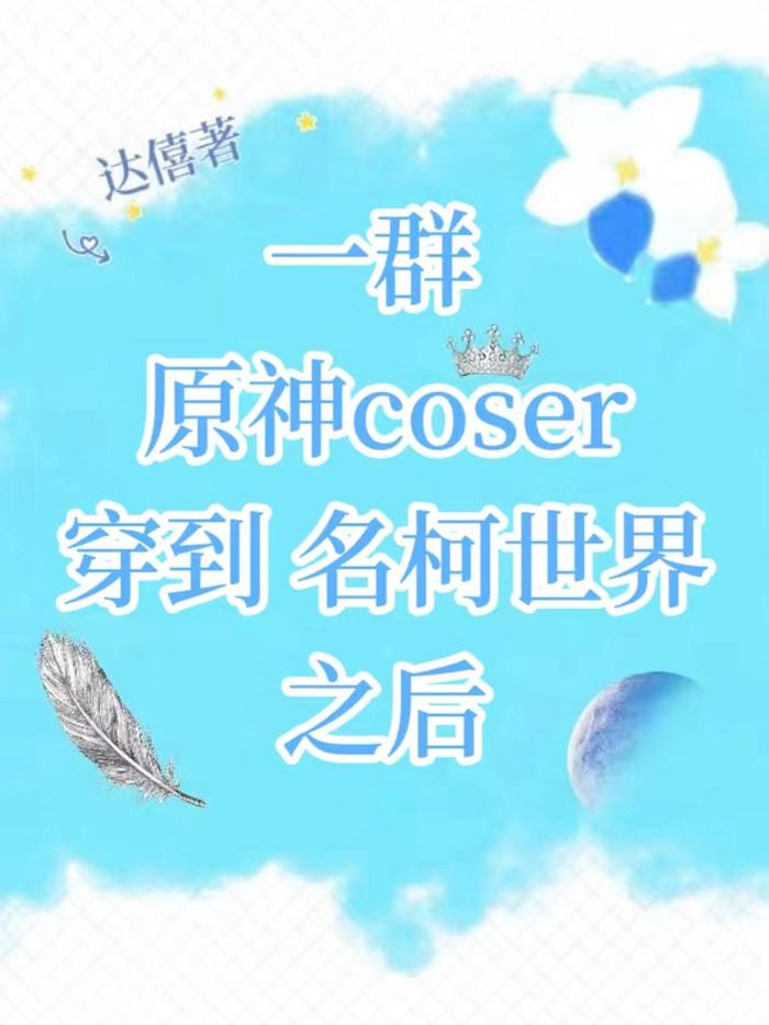 一群原神cos穿越名柯之后 霹雳书屋