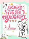 卡皮巴拉穿成豪门炮灰后爆红讲的什么