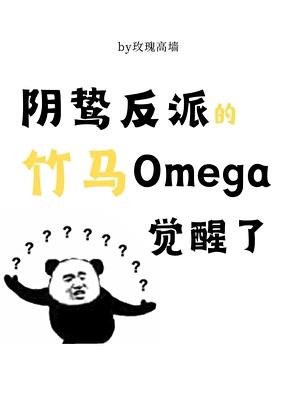 阴鸷反派的竹马o觉醒了txt无删减