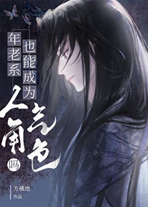 年老系也能成为人气角色吗方横绝txt
