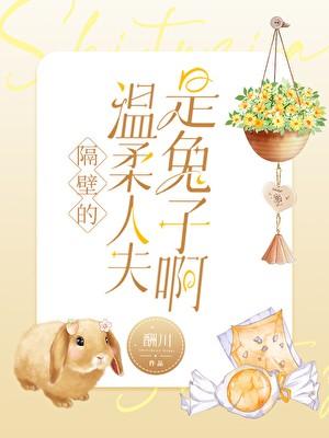 隔壁的温柔人夫是兔子免费阅读百度