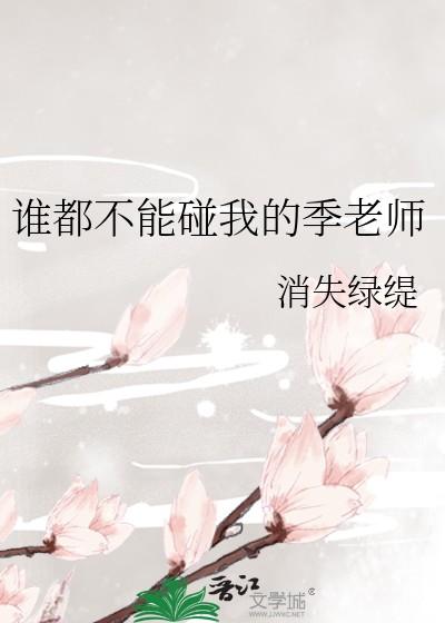 谁都不能碰我的季老师无防盗