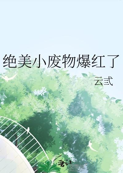 绝美小废物爆红了附带番外TXT