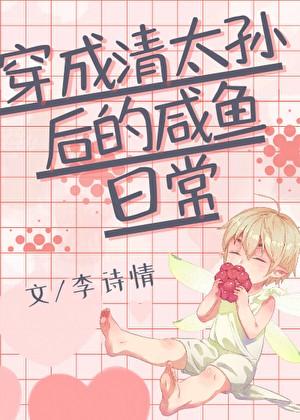 穿成清太孙后的咸鱼日常 李诗情