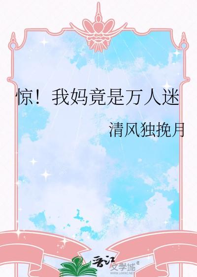 惊我妈竟是万人迷by清风独挽月