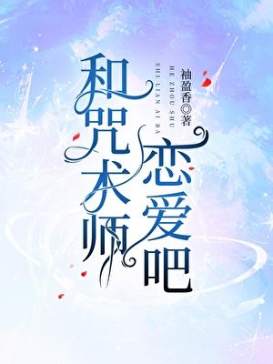 和咒术师恋爱吧!全文免费阅读