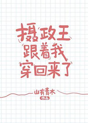 摄政王跟着我穿回来了TXT全文番外百度